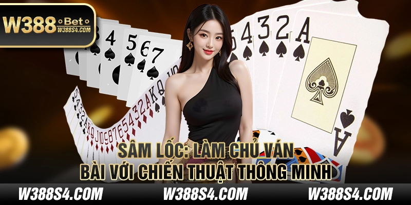 Sâm Lốc: Làm chủ ván bài với chiến thuật thông minh