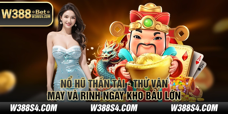 Nổ hũ thần tài - Thử vận may và rinh ngay kho báu lớn