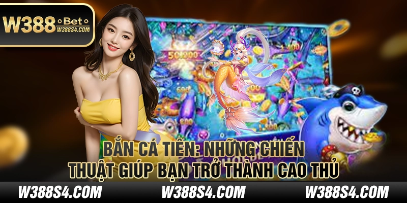 Bắn Cá Tiên: Những chiến thuật giúp bạn trở thành cao thủ