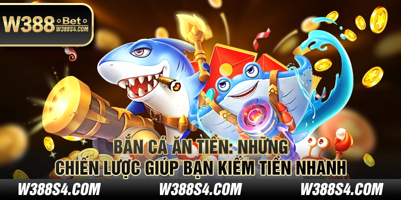 Bắn cá ăn tiền: Những chiến lược giúp bạn kiếm tiền nhanh