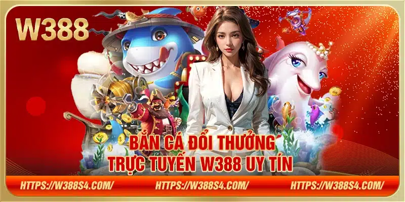 Bắn cá đổi thưởng trực tuyến W388